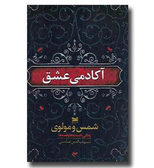کتاب آکادمی عشق - شمس و مولوی - زندگی اندیشه ها و قصه ها