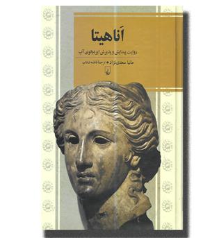 کتاب اناهیتا _ روایت پیدایش و پذیرش ایزدبانوی آب