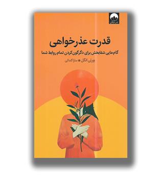 کتاب قدرت عذرخواهی-گام هایی شفابخش برای دگرگون کردن تمام روابط شما