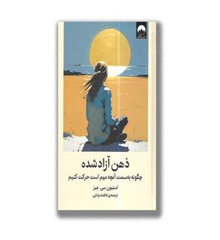 کتاب ذهن آزاد شده (چگونه به سمت آنچه مهم است حرکت کنیم)