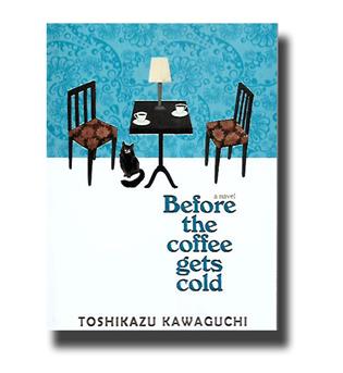 کتاب before the coffee gets cold-پیش از آنکه قهوه ات سرد شود