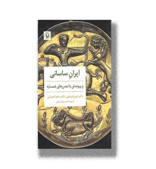 کتاب ایران ساسانی و پیوندش با تمدن های همسایه