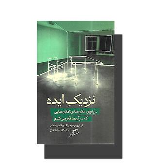 کتاب نزدیک ایده-درباره مکان ها و نامکان هایی که در آن ها فکر می کنیم